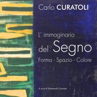 Immagine copertina libro Carlo Curatoli. L'immaginario del segno. Forma. Spazio. Colore. Ediz. illustrata