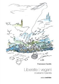 Immagine copertina libro Liberate i vegani e salviamo il pianeta