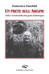 Immagine copertina libro Un prete sull'Argine. Volti e ricordi della mia gente di Romagna