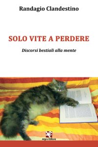 Immagine copertina libro Solo vite a perdere. Discorsi bestiali alla mente
