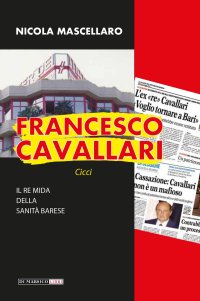 Immagine copertina libro Francesco Cavallari. Il re Mida della sanità barese