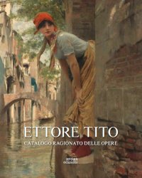 Immagine copertina libro Ettore Tito. Catalogo ragionato delle opere. Ediz. illustrata