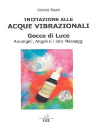 Immagine copertina libro Iniziazione alle acque vibrazionali. Gocce di luce. Arcangeli, angeli e i loro messaggi