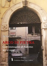 Immagine copertina libro Arco di pietra. Con immagini di Salerno ieri e oggi