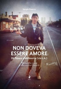 Immagine copertina libro Non doveva essere amore. Da Pesaro a Melbourne (via L.A.). Ediz. italiana e inglese