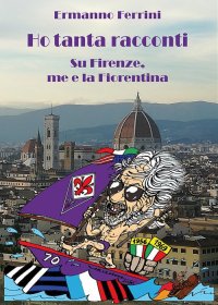 Immagine copertina libro Ho tanta racconti. Su Firenze, me e la Fiorentina