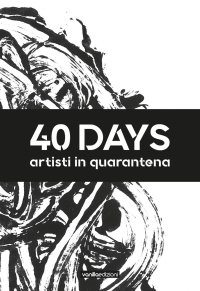 Immagine copertina libro 40 days. Artisti in quarantena. Ediz. illustrata