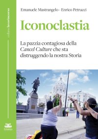 Immagine copertina libro Iconoclastia. La pazzia contagiosa della cancel culture che sta distruggendo la nostra storia