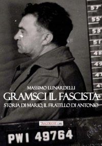 Immagine copertina libro Gramsci il fascista. Storia di Mario, il fratello di Antonio
