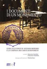 Immagine copertina libro I documenti di un monumento. Guida alle fonti su Antonio Rossaro e la Campana dei caduti di Rovereto