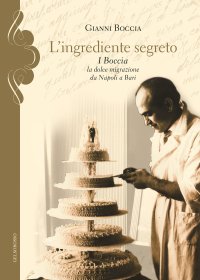 Immagine copertina libro L'ingrediente segreto. I Boccia, la dolce migrazione da Napoli a Bari