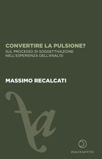 Immagine copertina libro Convertire la pulsione? Sul processo di soggettivazione nell'esperienza dell'analisi