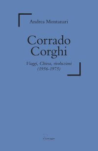 Immagine copertina libro Corrado Corghi. Viaggi, Chiesa, rivoluzioni (1956-1975)