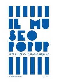 Immagine copertina libro Il Museo Pop Up. Arte pubblica e spazio urbano