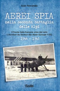 Immagine copertina libro Aerei spia nella seconda battaglia delle Alpi. Il fronte italo-francese visto dal cielo. L’Aviation du Secteur des Alpes (Groupe 1/35) 1944-1945
