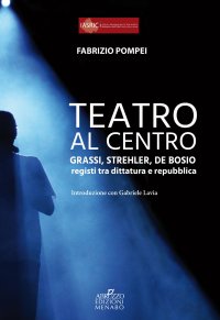 Immagine copertina libro Teatro al centro. Grassi, Strehler, de Bosio: registi tra dittatura e repubblica