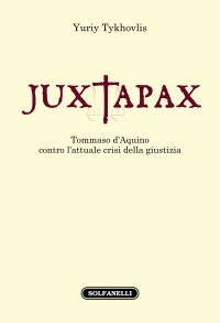 Immagine copertina libro Iuxtapax. Tommaso d'Aquino contro l'attuale crisi della giustizia