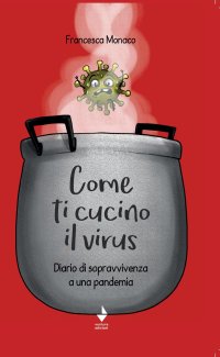 Immagine copertina libro Come ti cucino il virus. Diario di sopravvivenza a una pandemia