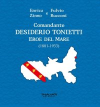 Immagine copertina libro Comandante Desiderio Tonietti. Eroe del mare (1881-1933)