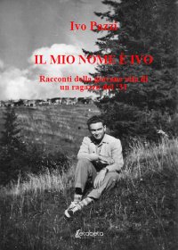 Immagine copertina libro Il mio nome è Ivo. Racconti della giovane vita di un ragazzo del '31