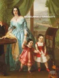 Immagine copertina libro Omaggio a Michelangelo Grigoletti (1801-1870). Ediz. a colori