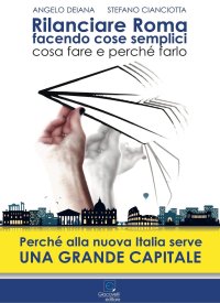 Immagine copertina libro Rilanciare Roma facendo cose semplici. Perché la nuova Italia ha bisogno di una grande Capitale
