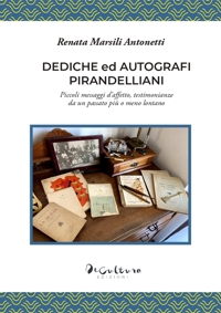 Immagine copertina libro Dediche ed autografi pirandelliani. Piccoli messaggi d’affetto, testimonianze da un passato più o meno lontano. Ediz. integrale