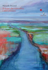 Immagine copertina libro Il fiume che custodisce i miei pensieri. Testo francese a fronte. Ediz. bilingue