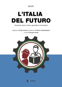 Immagine copertina libro L'Italia del futuro. Economia, Lavoro, Cultura, Geopolitica, Innovazione
