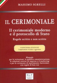 Immagine copertina libro Il cerimoniale. Il cerimoniale moderno e il protocollo di Stato. Regole scritte e non scritte. Ediz. ampliata