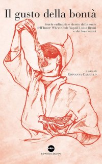 Immagine copertina libro Il gusto della bontà. Storie culinarie e ricette delle socie dell’Inner Wheel Club Napoli Luisa Bruni e dei loro amici
