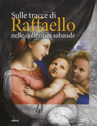 Immagine copertina libro Sulle tracce di Raffaello nelle collezioni sabaude. Ediz. a colori