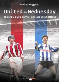 Immagine copertina libro United vs Wednesday. Il derby duro come l’acciaio di Sheffield