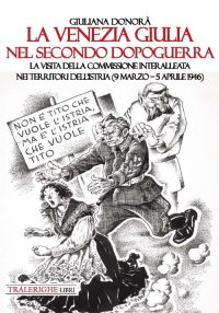 Immagine copertina libro La Venezia Giulia nel secondo dopoguerra. La visita della Commissione interalleata nei territori dell'Istria (9 marzo-5 aprile 1946)