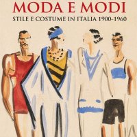 Immagine copertina libro Moda e modi. Stile e costume in Italia 1900-1960