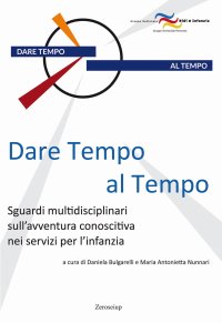 Immagine copertina libro Dare tempo al tempo. Sguardi multidisciplinari sull’avventura conoscitiva nei servizi per l’infanzia