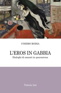 Immagine copertina libro L'eros in gabbia. Dialoghi di amanti in quarantena