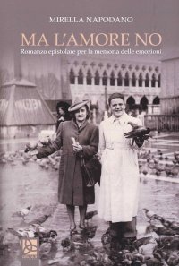 Immagine copertina libro Ma l'amore no. Romanzo epistolare per la memoria delle emozioni