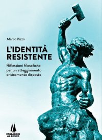 Immagine copertina libro L'identità resistente. Riflessioni filosofiche per un atteggiamento criticamente disposto