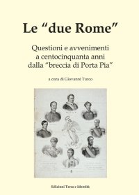 Immagine copertina libro Le «due Rome». Questioni e avvenimenti a centocinquanta anni dalla «breccia di Porta Pia»