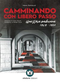 Immagine copertina libro Camminando con libero passo. Una storia padovana 1969-1978
