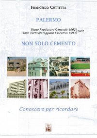 Immagine copertina libro Palermo. Non solo cemento. Conoscere per ricordare. Piano regolatore 1962. Piano particolareggiato esecutivo 1993-2002. Ediz. illustrata
