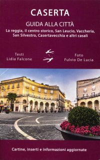 Immagine copertina libro Guida alla città di Caserta. La reggia, il centro storico, San Leucio, Vaccheria, San Silvestro, Casertavecchia e altri casali