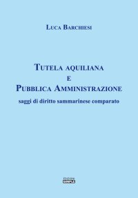 Immagine copertina libro Tutela aquiliana e pubblica amministrazione. Saggi di diritto sammarinese comparato
