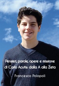 Immagine copertina libro Pensieri, parole, opere e missione di Carlo Acutis. Dalla A alla Zeta