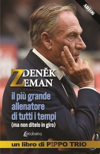 Immagine copertina libro Zdenek Zeman. il più grande allenatore di tutti i tempi (ma non ditelo in giro)