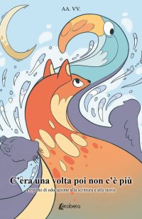 Immagine copertina libro C'era una volta poi non c'è più. Progetto di educazione alla scrittura e alle storie