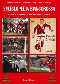 Immagine copertina libro Enciclopedia biancorossa. Dal Piacenza Foot-Ball Club al Piacenza Calcio 1919. Ediz. illustrata