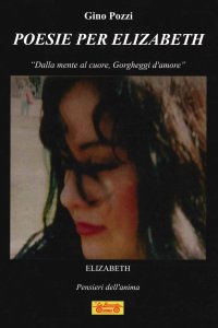 Immagine copertina libro Poesie per Elizabeth. «Dalla mente al cuore, gorgheggi d'amore»