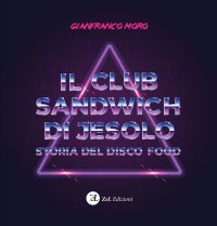 Immagine copertina libro Il club sandwich di Jesolo. Storia del disco food